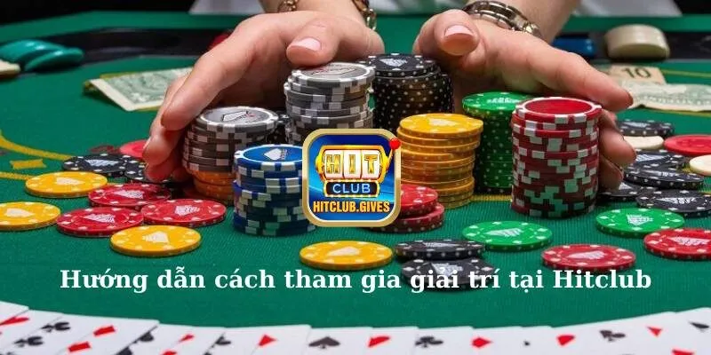 Hướng dẫn cách tham gia giải trí tại Hitclub